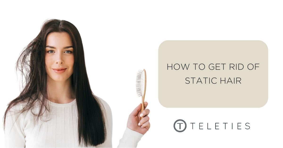 How to Get Rid of Static Hair | TELETIES