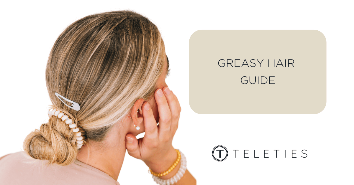 Why Does My Hair Get Greasy So Fast? | TELETIES