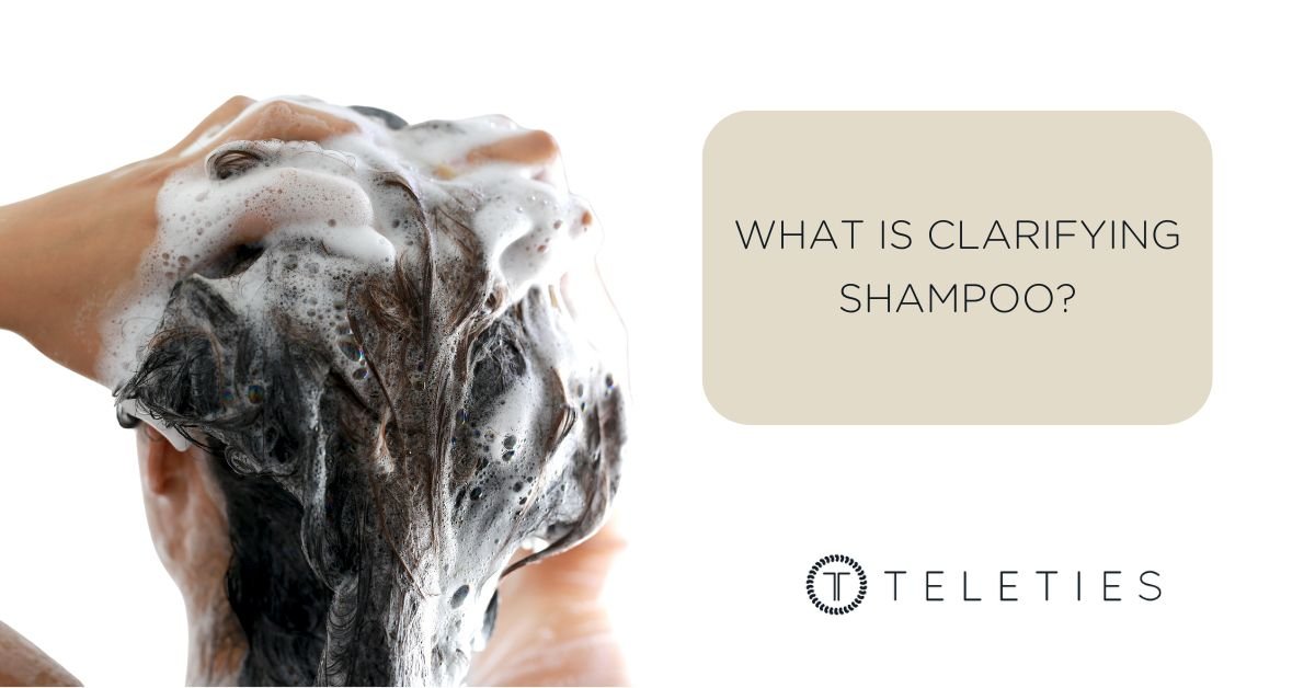 What is Clarifying Shampoo & How to Use It | TELETIES
