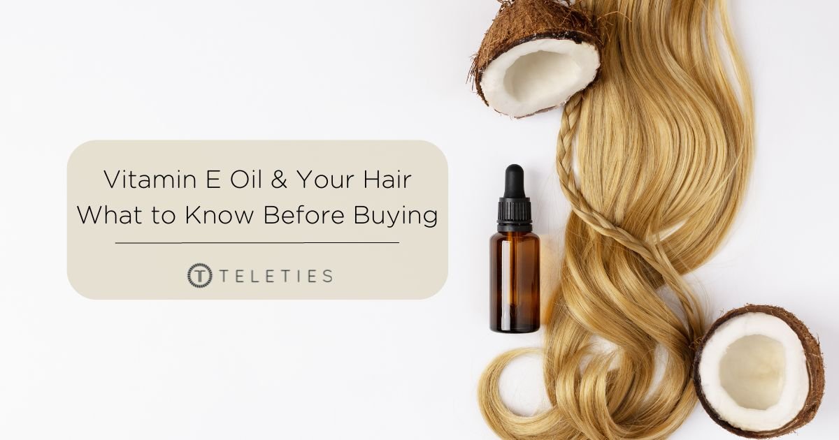 How Vitamin E Oil Helps Your Hair & What to Look For