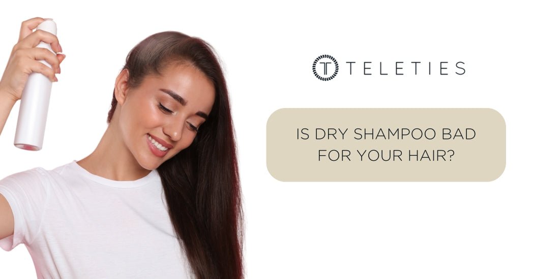 Is Dry Shampoo Bad for Your Hair? | TELETIES