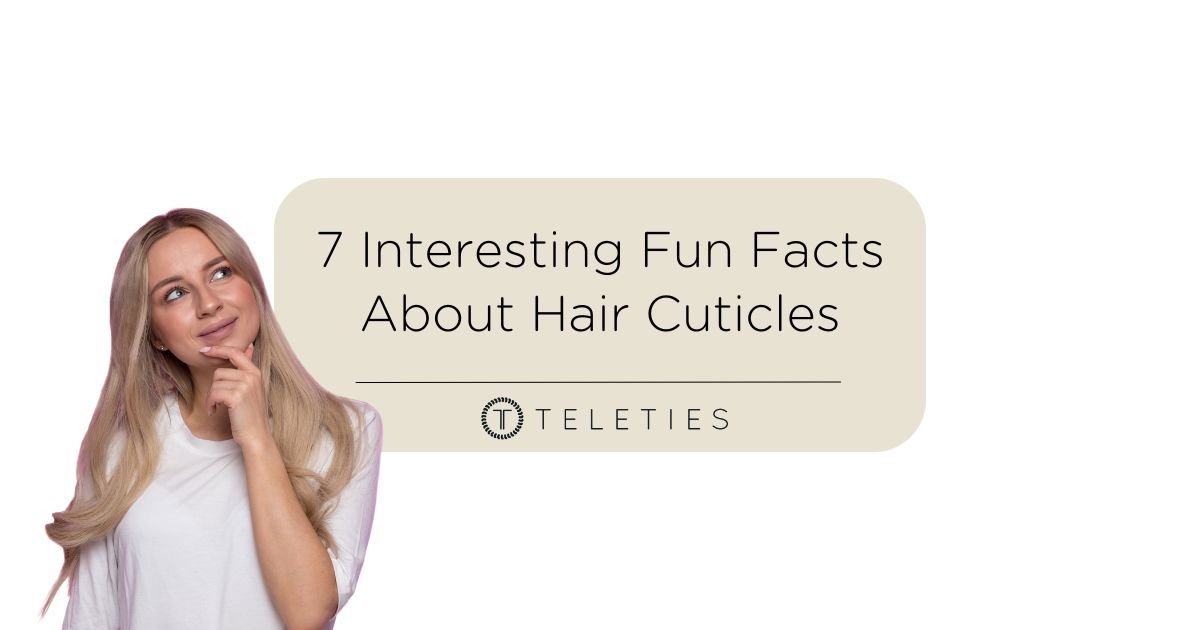 7 Interesting Fun Facts About Hair Cuticles