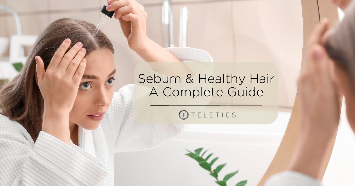 What Sebum Is and How it Affects Your Hair and Skin